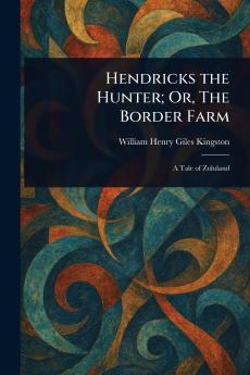 Hendricks the Hunter; Or The Border Farm