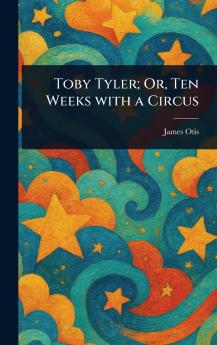 Toby Tyler; Or Ten Weeks With a Circus