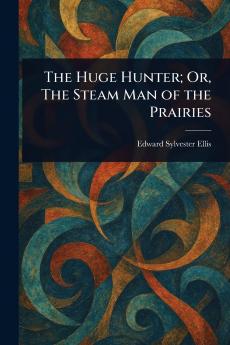Huge Hunter; Or The Steam Man of the Prairies