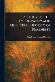 Study of the Topography and Municipal History of Praeneste