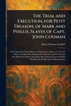 Trial and Execution for Petit Treason of Mark and Phillis Slaves of Capt. John Codman