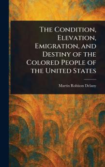 Condition Elevation Emigration and Destiny of the Colored People of the United States