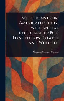 Selections From American Poetry With Special Reference to Poe Longfellow Lowell and Whittier