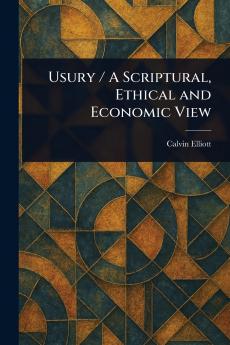 Usury / A Scriptural Ethical and Economic View