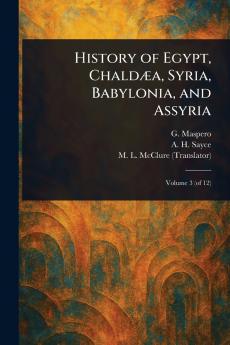 History of Egypt Chaldæa Syria Babylonia and Assyria