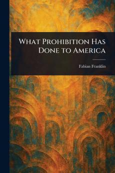 What Prohibition Has Done to America