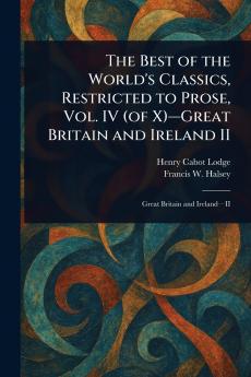 Best of the World's Classics Restricted to Prose Vol. IV (of X)-Great Britain and Ireland II