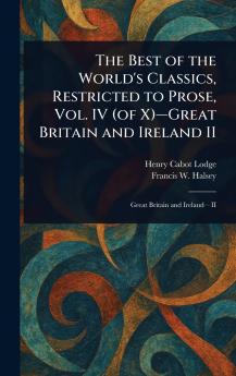 Best of the World's Classics Restricted to Prose Vol. IV (of X)-Great Britain and Ireland II