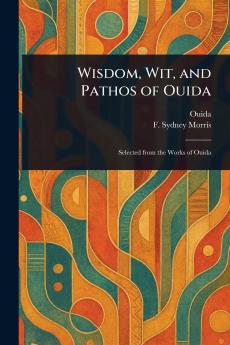 Wisdom Wit and Pathos of Ouida