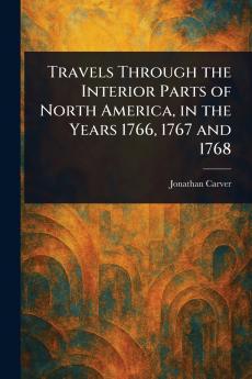 Travels Through the Interior Parts of North America in the Years 1766 1767 and 1768