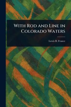With Rod and Line in Colorado Waters