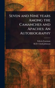 Seven and Nine Years Among the Camanches and Apaches