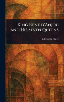 King René D'Anjou and His Seven Queens