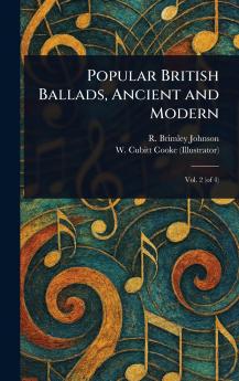 Popular British Ballads Ancient and Modern