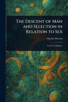 Descent of Man and Selection in Relation to Sex