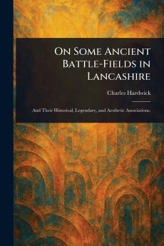 On Some Ancient Battle-Fields in Lancashire