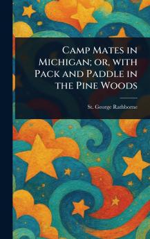 Camp Mates in Michigan; or With Pack and Paddle in the Pine Woods