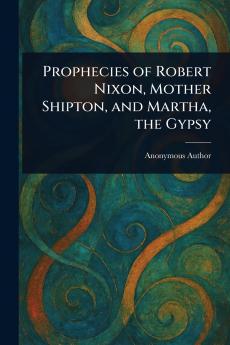 Prophecies of Robert Nixon Mother Shipton and Martha the Gypsy