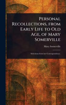 Personal Recollections From Early Life to Old Age of Mary Somerville