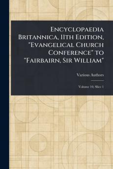 Encyclopaedia Britannica 11th Edition Evangelical Church Conference to Fairbairn Sir William