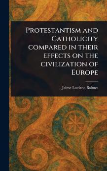 Protestantism and Catholicity Compared in Their Effects on the Civilization of Europe