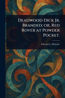Deadwood Dick Jr. Branded; or Red Rover at Powder Pocket.