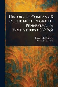 History of Company K of the 140th Regiment Pennsylvania Volunteers (1862-'65)
