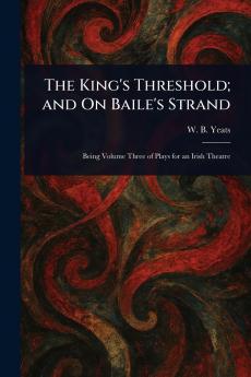 King's Threshold; and On Baile's Strand