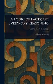 Logic of Facts; Or Every-day Reasoning