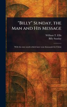 Billy Sunday the Man and His Message