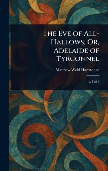 Eve of All-Hallows; Or Adelaide of Tyrconnel