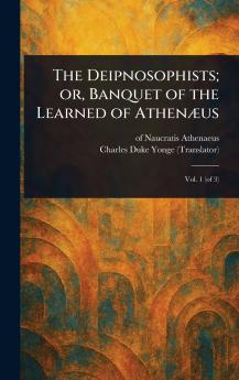 Deipnosophists; or Banquet of the Learned of Athenæus