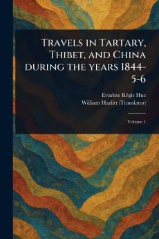 Travels in Tartary Thibet and China During the Years 1844-5-6
