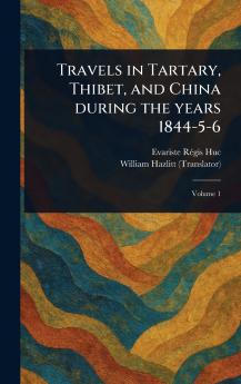 Travels in Tartary Thibet and China During the Years 1844-5-6
