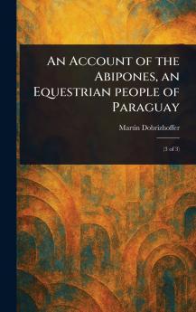 Account of the Abipones an Equestrian People of Paraguay
