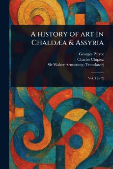 History of Art in Chaldæa & Assyria