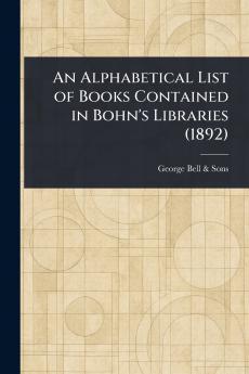 Alphabetical List of Books Contained in Bohn's Libraries (1892)