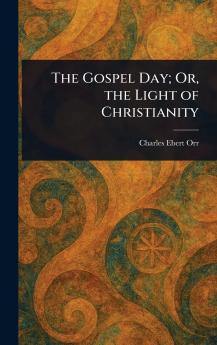 Gospel Day; Or the Light of Christianity