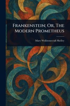 Frankenstein; Or The Modern Prometheus