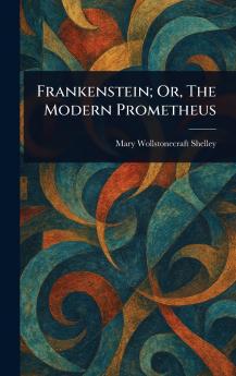 Frankenstein; Or The Modern Prometheus