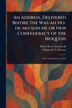 Address Delivered Before the Was-ah Ho-de-no-son-ne or New Confederacy of the Iroquois