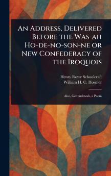 Address Delivered Before the Was-ah Ho-de-no-son-ne or New Confederacy of the Iroquois