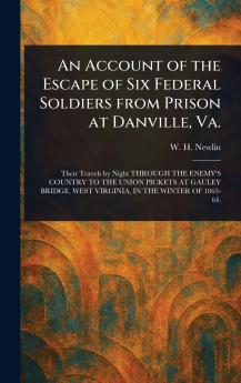 Account of the Escape of Six Federal Soldiers From Prison at Danville Va.