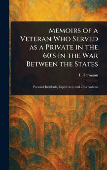 Memoirs of a Veteran Who Served as a Private in the 60's in the War Between the States