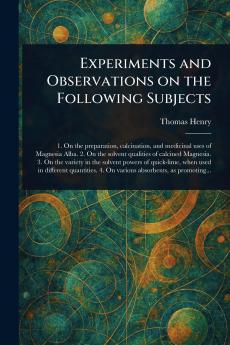 Experiments and Observations on the Following Subjects