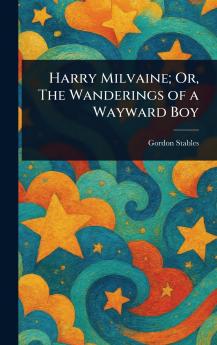 Harry Milvaine; Or The Wanderings of a Wayward Boy