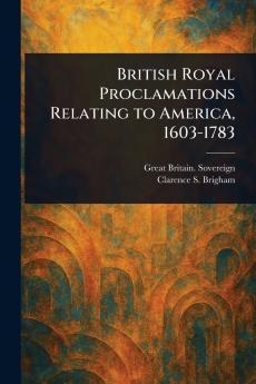 British Royal Proclamations Relating to America 1603-1783