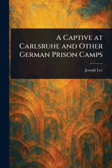 Captive at Carlsruhe and Other German Prison Camps