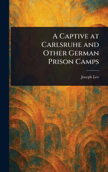 Captive at Carlsruhe and Other German Prison Camps