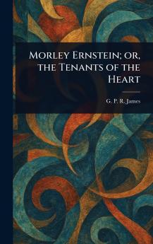 Morley Ernstein; or the Tenants of the Heart